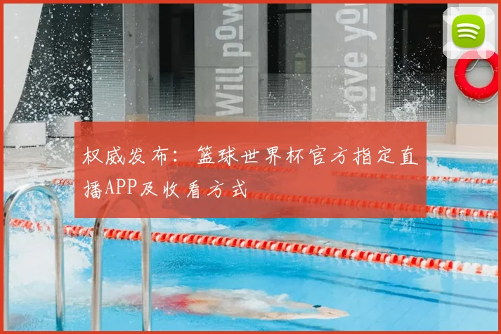 权威发布:篮球世界杯官方指定直播APP及收看方式