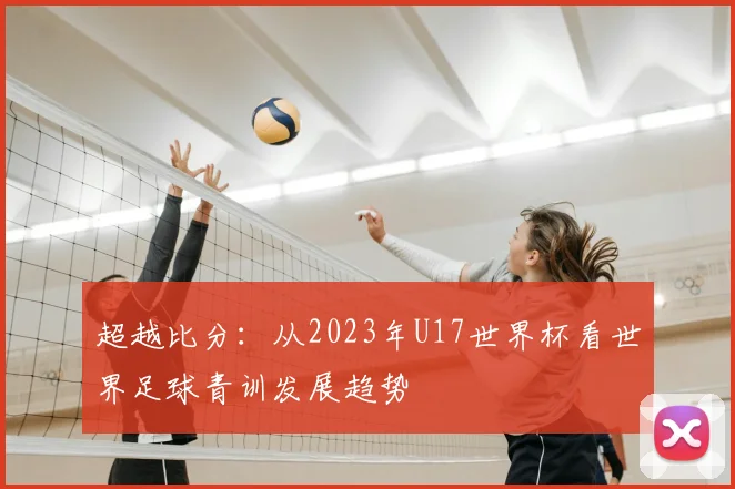 超越比分：从2023年U17世界杯看世界足球青训发展趋势